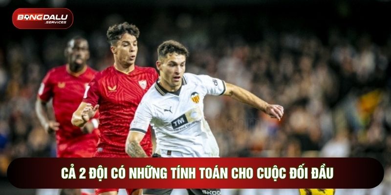 Cả 2 đội có những tính toán cho cuộc đối đầu