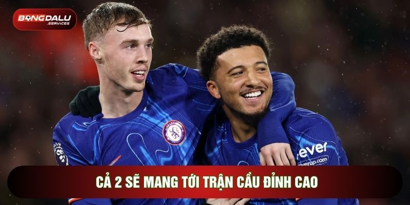 Cả 2 sẽ mang tới trận cầu đỉnh cao