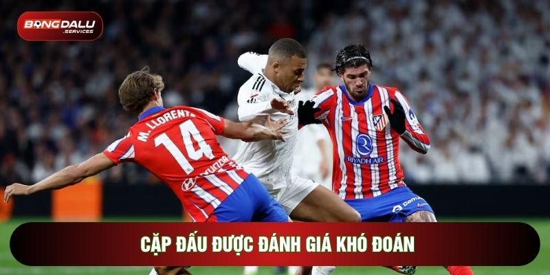 Cặp đấu được đánh giá khó đoán