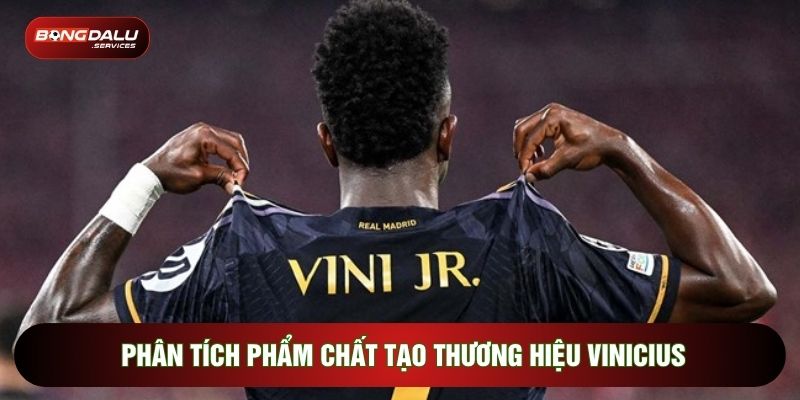 Phân tích phẩm chất tạo thương hiệu Vinicius