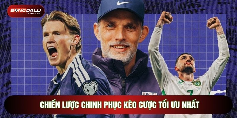 Chiến lược chinh phục kèo cược tối ưu nhất