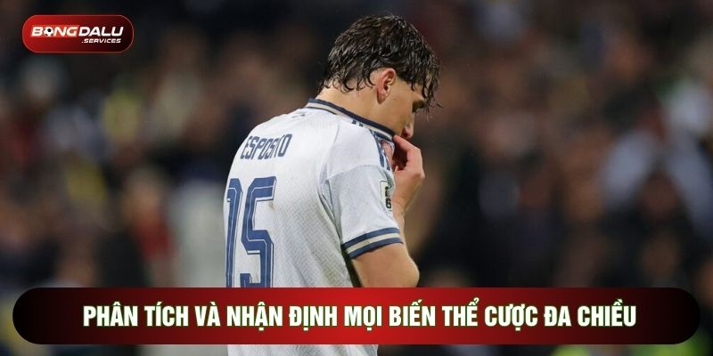 Phân tích và nhận định mọi biến thể cược đa chiều