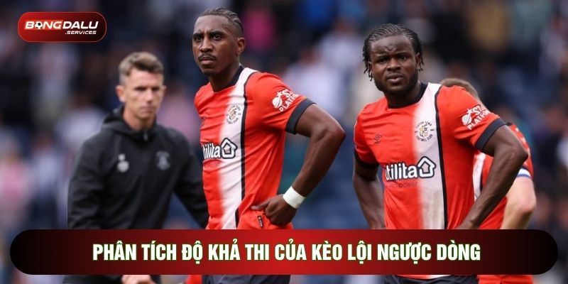 Phân tích độ khả thi của kèo lội ngược dòng