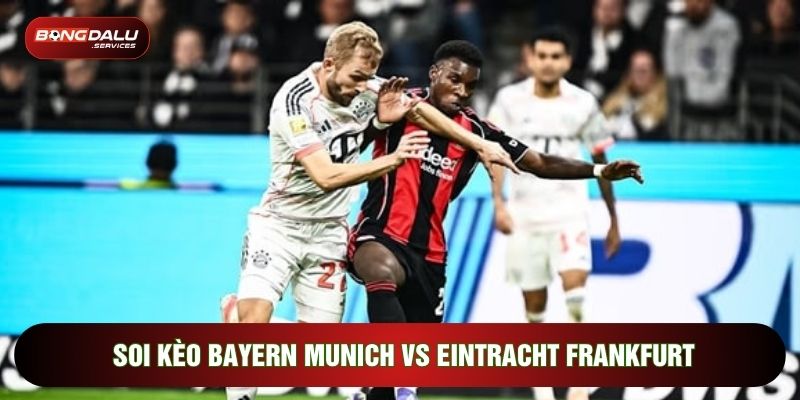 Soi kèo Bayern Munich vs Eintracht Frankfurt được chú ý