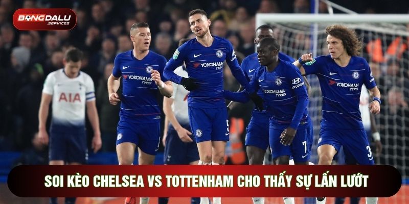 Soi kèo Chelsea vs Tottenham cho thấy sự lấn lướt của chủ nhà