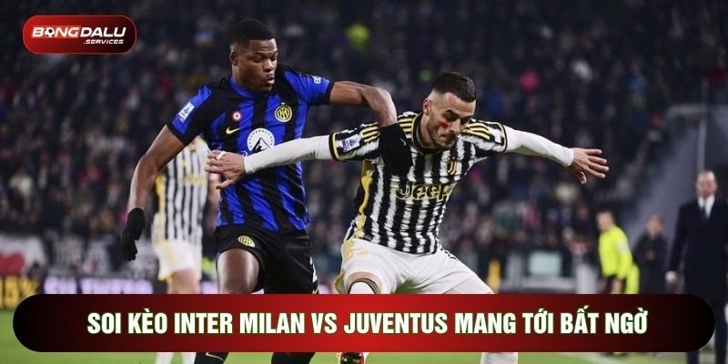 Soi kèo Inter Milan vs Juventus mang tới bất ngờ
