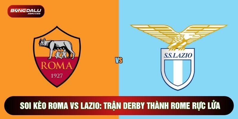 Soi Kèo Roma Vs Lazio: Trận Derby Thành Rome Rực Lửa