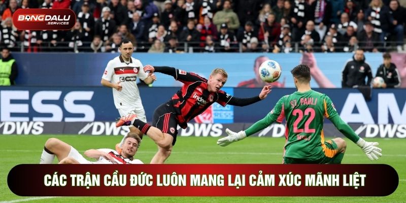 Các trận cầu Đức luôn mang lại cảm xúc mãnh liệt